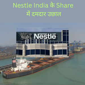 Nestle India के Share में उछाल, निवेशकों को मिला दमदार रिटर्न